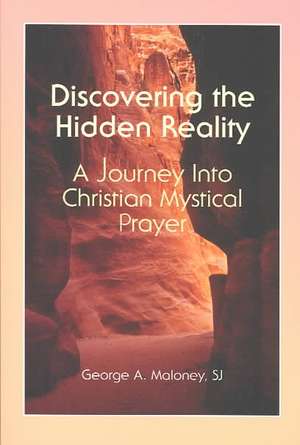 Discovering the Hidden Reality: A Journey Into Christian Mystical Prayer de George A. Maloney