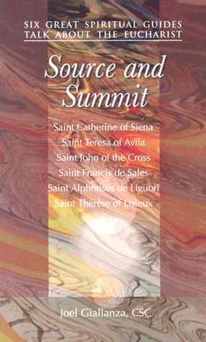 Source and Summit: Six Great Spiritual Guides Talk about the Eucharist de Joel Giallanza