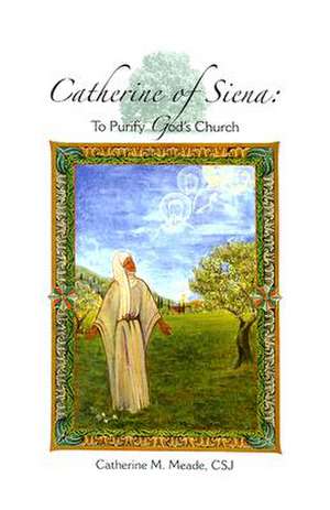 Catherine of Siena: To Purify God's Church de Catherine M. Meade