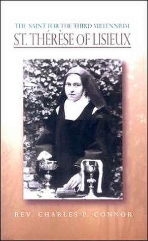 St Therese of Lisieux: The Saint for the Third Millennium de Charles P. Connor