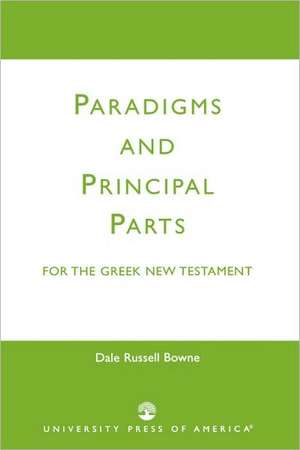 Paradigms and Principal Parts for the Greek New Testament de Dale Russell Bowne