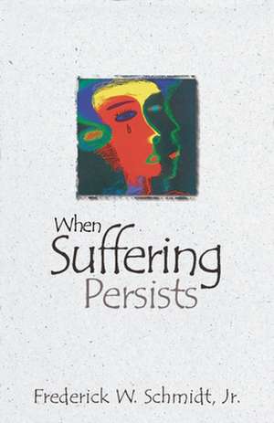 When Suffering Persists de Jr. Schmidt, Frederick W.