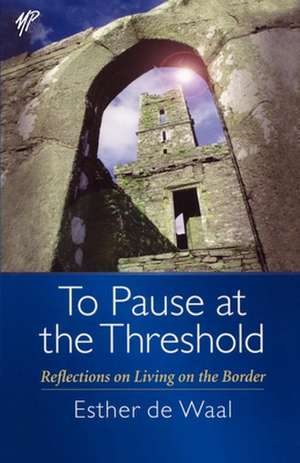 To Pause at the Threshold de Esther de Waal