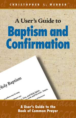 A User's Guide to Baptism and Confirmation de Christopher Webber