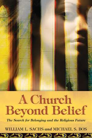 A Church Beyond Belief: The Search for Belonging and the Religious Future de William L. Sachs