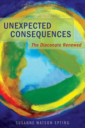 Unexpected Consequences: The Diaconate Renewed de Susanne Watson Epting