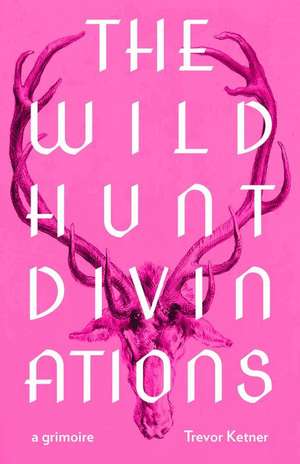 The Wild Hunt Divinations: A Grimoire de Trevor Ketner