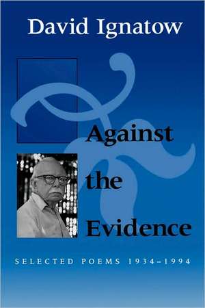 Against the Evidence: Selected Poems, 1934 1994 de David Ignatow