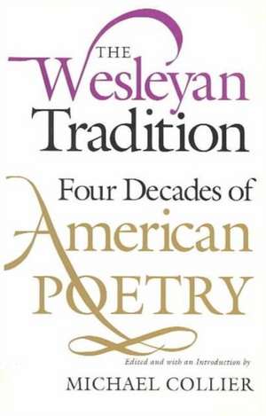 The Wesleyan Tradition: Four Decades of American Poetry de Michael Collier