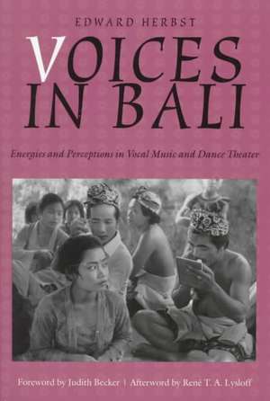 Voices in Bali: Energies and Perceptions in Vocal Music and Dance Theater de Edward Herbst