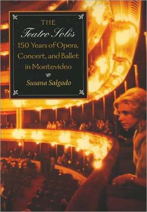 The Teatro Solis: 150 Years of Opera, Concert and Ballet in Montevideo de Julio Maria Sanguinetti