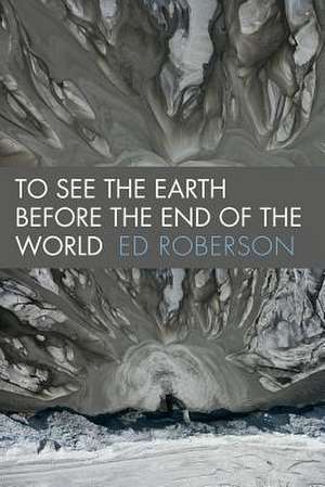 To See the Earth Before the End of the World de Ed Roberson