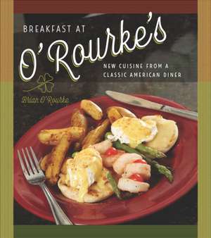 Breakfast at O'Rourke's: New Cuisine from a Classic American Diner de Brian O'Rourke