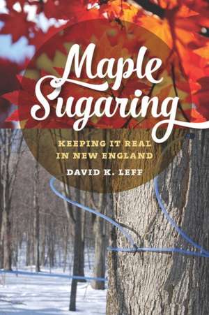 Maple Sugaring: Keeping It Real in New England de David K. Leff