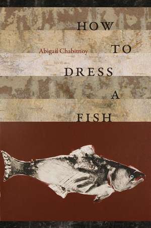 How to Dress a Fish de Abigail Chabitnoy