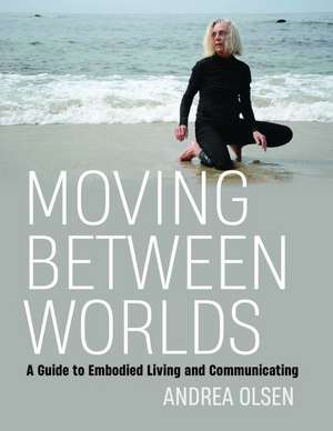 Moving Between Worlds de Andrea Olsen