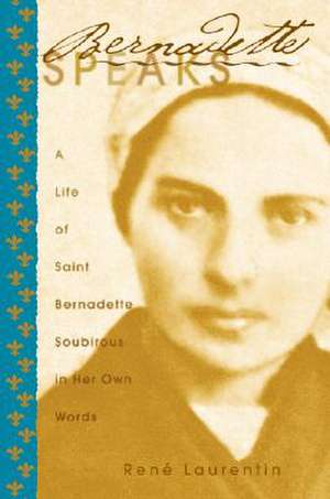 Bernadette Speaks: A Live of Saint Bernadette Soubirous in Her Own Words