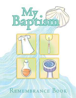 My Baptism Remembrance Book: Catholic Faith and Fatherhood de Mary Martha Moss