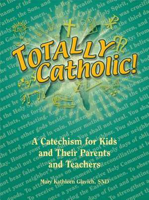 Totally Catholic!: A Catechism for Kids and Their Parents and Teachers de Mary Kathleen Glavich