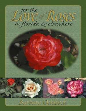 For the Love of Roses in Florida & Elsewhere de Barbara Oehlbeck