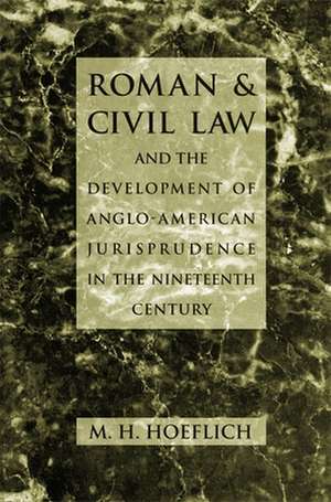 Roman and Civil Law and the Development of Anglo-American Jurisprudence in the Nineteenth Century de M. H. Hoeflich