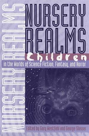 Nursery Realms: Children in the Worlds of Science Fiction, Fantasy, and Horror de Gary Westfahl