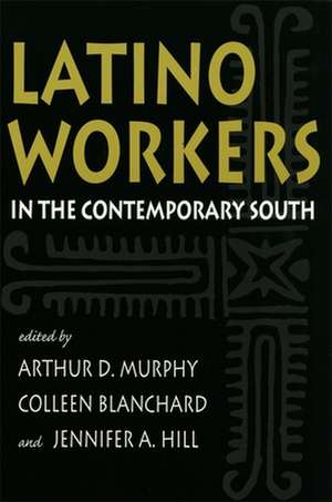 Latino Workers in the Contemporary South de Arthur D. Murphy