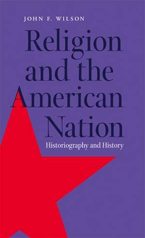 Religion and the American Nation: Historiography and History de John Frederick Wilson