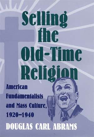 Selling the Old-Time Religion de Douglas Carl Abrams