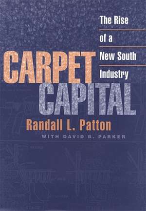 Carpet Capital: The Rise of a New South Industry de Randall L. Patton