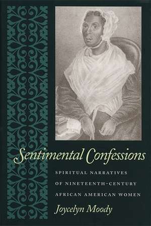 Sentimental Confessions: Spiritual Narratives of Nineteenth-Century African American Women de Joycelyn Moody