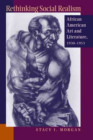 Rethinking Social Realism: African American Art and Literature, 1930-1953 de Stacy I. Morgan