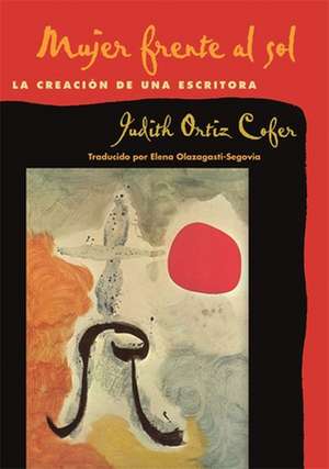 Mujer Frente Al Sol: La Creacion de Una Escritora de Judith Ortiz Cofer