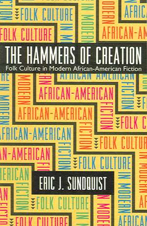 The Hammers of Creation: Folk Culture in Modern African-American Fiction de Eric J. Sundquist