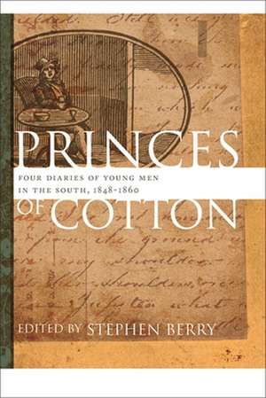 Princes of Cotton: Four Diaries of Young Men in the South, 1848-1860 de Stephen Berry