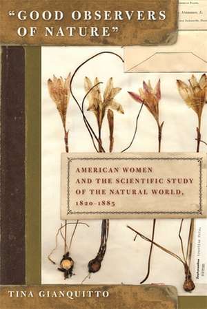 Good Observers of Nature: American Women and the Scientific Study of the Natural World, 1820-1885 de Tina Gianquitto