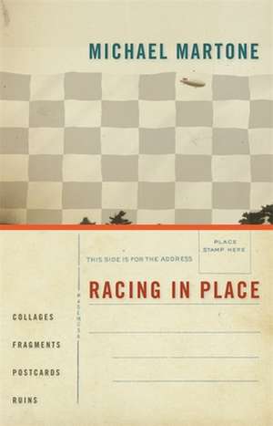 Racing in Place: Collages, Fragments, Postcards, Ruins de Michael Martone