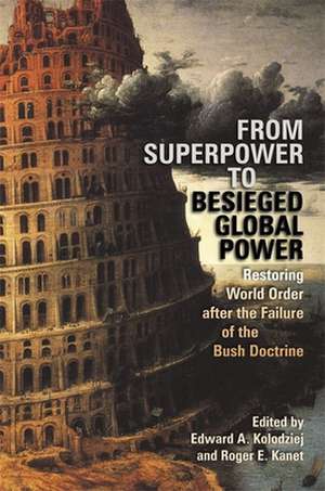 From Superpower to Besieged Global Power: Restoring World Order After the Failure of the Bush Doctrine de Edward A. Kolodziej