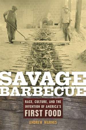 Savage Barbecue: Race, Culture, and the Invention of America's First Food de Andrew Warnes