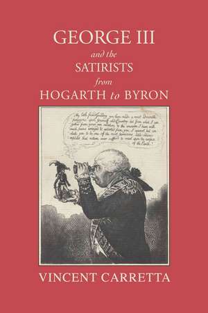 George III and the Satirists from Hogarth to Byron de Vincent Carretta