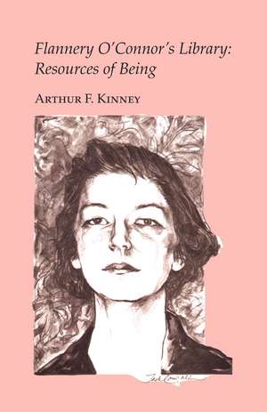 Flannery O'Connor's Library: Resources of Being de Arthur F. Kinney