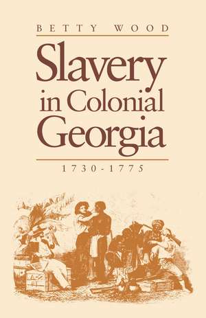 Slavery in Colonial Georgia, 1730-1775 de Betty Wood