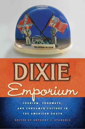 Dixie Emporium: Tourism, Foodways, and Consumer Culture in the American South de Anthony J. Stanonis