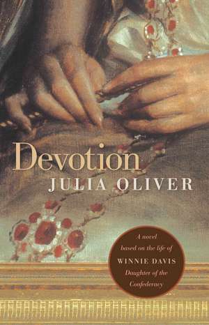 Devotion: A Novel Based on the Life of Winnie Davis, Daughter of the Confederacy de Julia Oliver