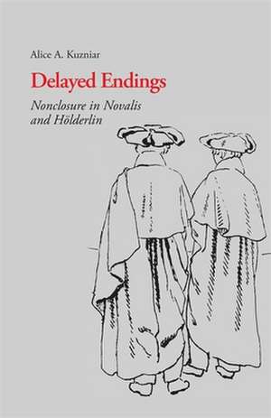 Delayed Endings: Nonclosure in Novalis and Holderlin de Alice A. Kuzniar