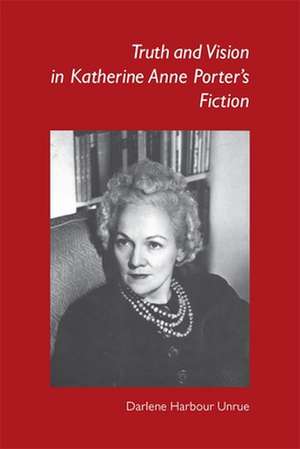 Truth and Vision in Katherine Anne Porter's Fiction de Darlene Harbour Unrue