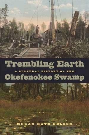 Trembling Earth: A Cultural History of the Okefenokee Swamp de Megan Kate Nelson