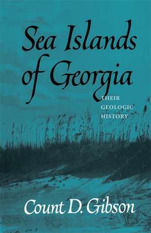 Sea Islands of Georgia: Their Geologic History de Count D. Gibson