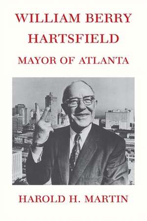 William Berry Hartsfield: Mayor of Atlanta de Harold H. Martin