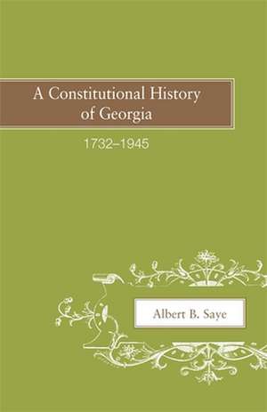 A Constitutional History of Georgia, 1732-1945 de Albert B. Saye